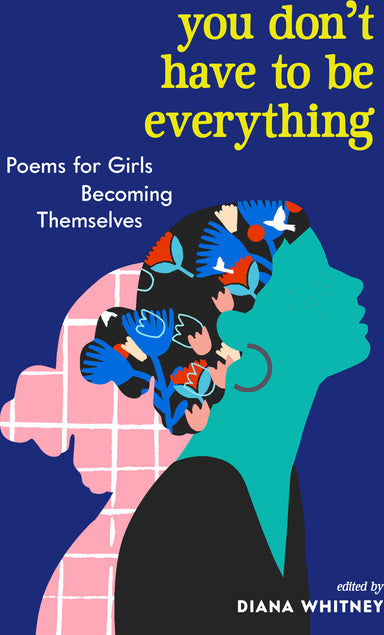 You Don't Have to Be Everything: Poems for Girls Becoming Themselves