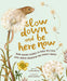 Slow Down and Be Here Now: More Nature Stories to Make You Stop, Look, and Be Amazed by the Tiniest Things