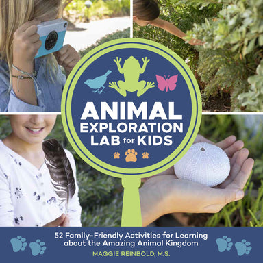 Animal Exploration Lab for Kids: 52 Family-Friendly Activities for Learning about the Amazing Animal Kingdom